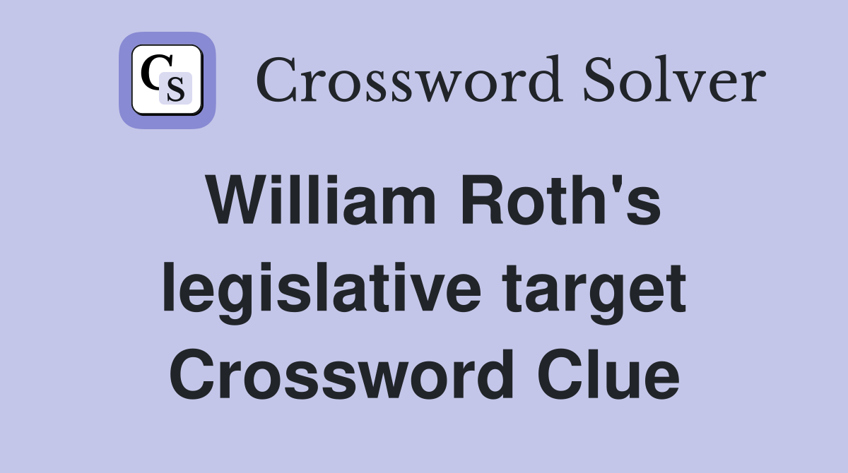 William Roth's legislative target Crossword Clue Answers Crossword
